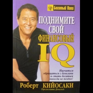 Роберт Т. Кийосаки - Поднимите Cвой Финансовый IQ