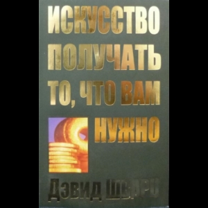 Шварц Дэвид - Искусство Получать То, Что Вам Нужно