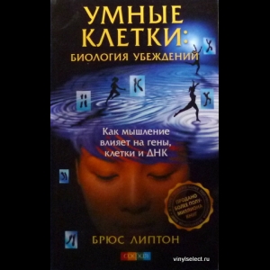 Брюс Липтон - Умные Клетки. Биология Убеждений