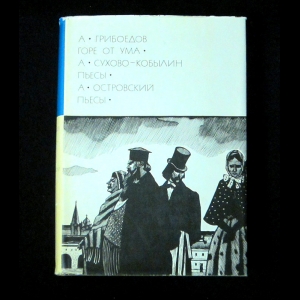 А.Грибоедов, А.Сухово-Кобылин, А.Островский - А. Грибоедов. Горе от ума. А. Сухово-Кобылин. Пьесы. А. Островский. Пьесы