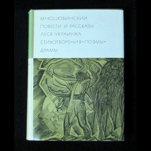 Михаил Коцюбинский, Леся Украинка - М. Коцюбинский. Повести и рассказы. Леся Украинка. Стихотворения. Поэмы. Драмы