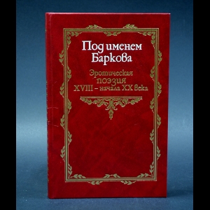 Под именем Баркова. Эротическая поэзия XVIII - начала XX века - Под именем Баркова. Эротическая поэзия XVIII - начала XX века