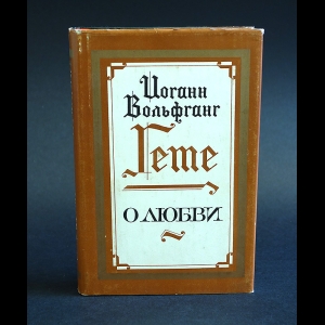 Иоганн Вольфганг Гете - Иоганн Вольфганг Гете. О любви