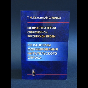 Колядич Т.М., Капица Ф.С. - Медиастратегии современной российской прозы. Механизмы формирования читательского спроса