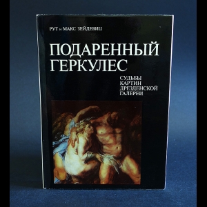 Зейдевиц Рут, Зейдевиц Макс - Подаренный Геркулес. Судьбы картин Дрезденской галереи