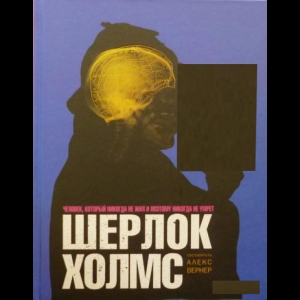 Вернер Алекс - Шерлок Холмс. Человек, Который Никогда Не Жил и Поэтому Никогда Не Умрет