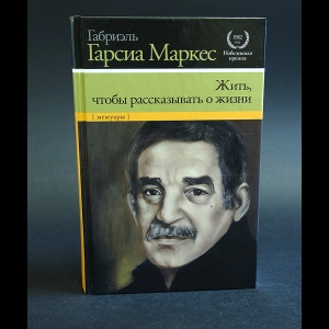 Маркес Габриэль Гарсиа - Жить, чтобы рассказывать о жизни
