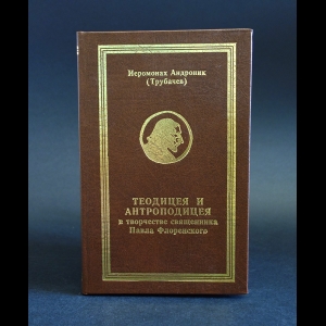 Иеромонах Андроник (Трубачев) - Теодицея и антроподицея в творчестве священника Павла Флоренского