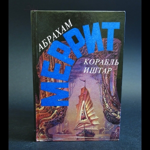 Мерритт Абрахам - Абрахам Меррит. Собрание сочинений в 5 томах. Том 3. Корабль Иштар