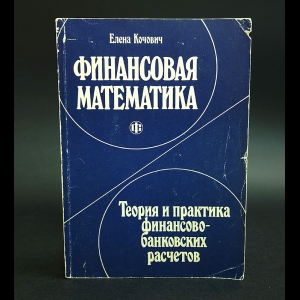 Кочович Елена - Финансовая математика. Теория и практика финансово-банковский расчетов