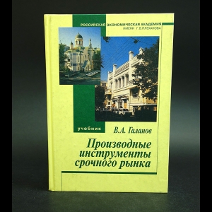 Галанов В.А. - Производные инструменты срочного рынка:фьючерсы,опционы,свопы.