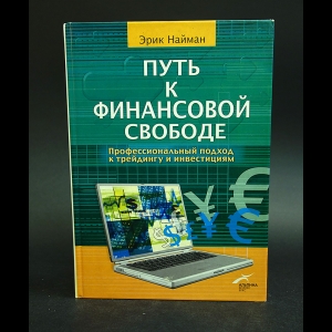 Найман Эрик - Путь к финансовой свободе. Профессиональный подход к трейдингу и инвестициям