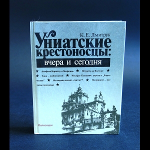 Дмитрук К.Е. - Униатские крестоносцы: вчера и сегодня