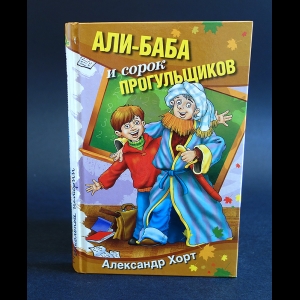 Хорт Александр - Али-Баба и сорок прогульщиков