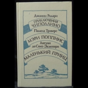 Родари Джанни, Трэверс Памела, де Сент-Экзюпери Антуан - Джанни Родари Приключения Чиполлино. Памела Трэверс Мэри Поппинс. Антуан де Сент-Экзюпери Маленький принц