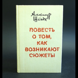 Штейн Александр - Повесть о том, как возникают сюжеты