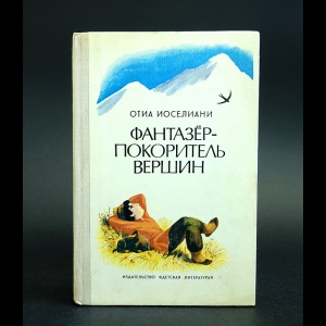 Иоселиани Отиа - Фантазер - покоритель вершин, или Повесть о мальчике, мечтавшем покорить вершины, на которые никогда не ступала нога человека