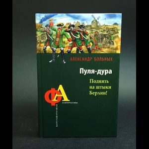 Больных Александр - Пуля-дура. Поднять на штыки Берлин!