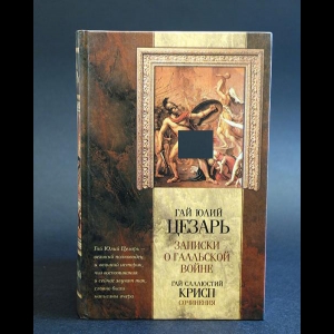 Цезарь Гай Юлий, Крисп Гай Саллюстий  - Записки Юлия Цезаря. Гай Саллюстрий Крисп