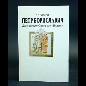 Рыбаков Борис - Петр Бориславич. Поиск автора Слова о полку Игореве