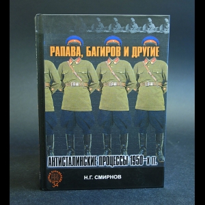 Смирнов Н.Г. - Рапава, Багиров и другие. Антисталинские процессы 1950-х гг.