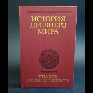 Авторский коллектив - История древного мира. Упадок древних обществ