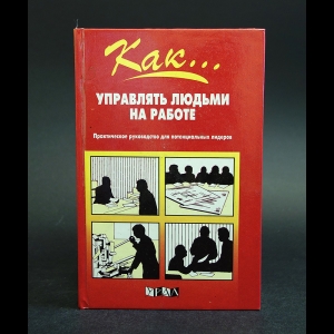 Хэмфриз Джон - Как... управлять людьми на работе. Практическое руководство для потенциальных лидеров