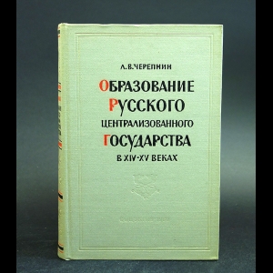 Черепнин Л.В. - Образование русского централизованного государства в XIV - XV веках