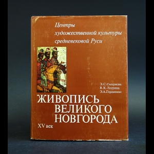 Смирнова Э.С., Лаурина В.К., Гордиенко Э.А. - Живопись Великого Новгорода XV век