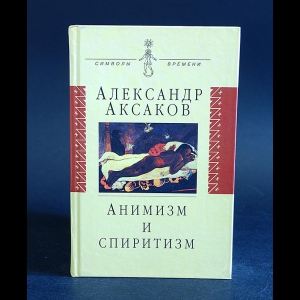 Аксаков Александр - Анимизм и спиритизм 