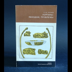 Лесков А.М. - Курганы: находки, проблемы