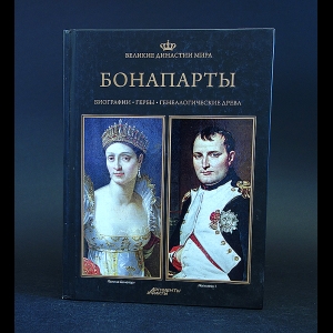 Авторский коллектив - Великие династии мира. Бонапарты