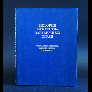 Авторский коллектив - История искусства зарубежных стран. Первобытное общество, Древний Восток, Античность. 