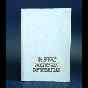 Авторский коллектив - Курс женских рукоделий