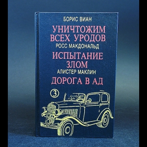 Виан Борис, Росс Макдональд, Алистер Маклин - Уничтожим всех уродов. Испытание злом. Дорога в ад