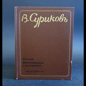 Авторский коллектив - В. Суриков. Письма. Воспоминания о художнике