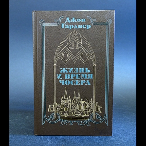 Гарднер Джон Эдмунд - Жизнь и время Чосера 