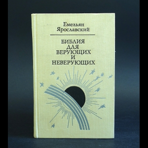 Ярославский Емельян - Библия для верующих и неверующих