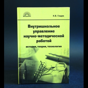 Гладик Н.В. - Внутришкольное управление научно-методической работой