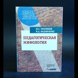 Тюнников Ю.С., Мазниченко М.А. - Педагогическая мифология