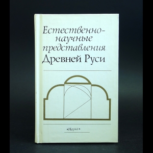 Авторский коллектив - Естественнонаучные представления Древней Руси 