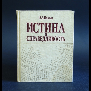 Печенев В.А. - Истина и справедливость: (Размышления о нравственно-философских аспектах проблемы)