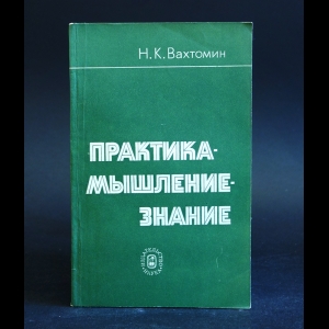 Вахтомин Н.К. - Практика - мышление - знание