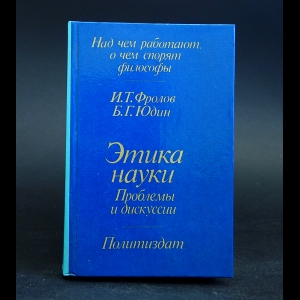 Фролов И.Т., Юдин Б.Г. - Этика науки. Проблемы и дискуссии