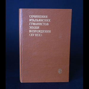 Коллектив авторов - Сочинения итальянских гуманистов эпохи Возрождения (XV век)
