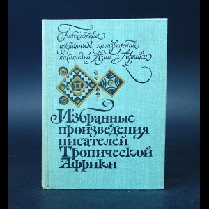 Авторский коллектив - Избранные произведения писателей тропической Африки 