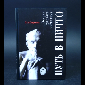 Сапронов П.А. - Путь в Ничто. Очерки русского нигилизма