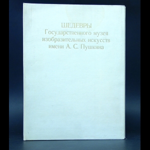 Авторский коллектив - Шедевры Государственного музея изобразительных искусств имени А.С. Пушкина