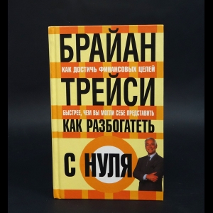 Трейси  Брайан - Как разбогатеть с нуля