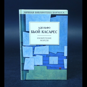 Касарес Адольфо Биой - Изобретение Мореля. Рассказы 